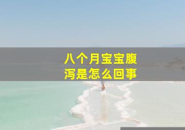 八个月宝宝腹泻是怎么回事