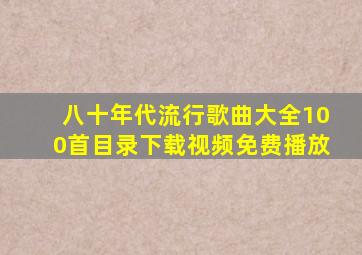 八十年代流行歌曲大全100首目录下载视频免费播放