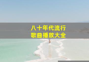 八十年代流行歌曲播放大全