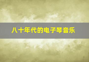 八十年代的电子琴音乐