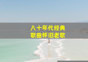 八十年代经典歌曲怀旧老歌