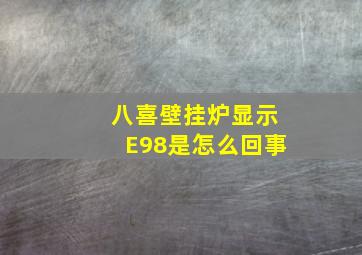 八喜壁挂炉显示E98是怎么回事