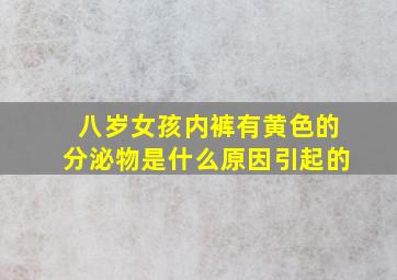 八岁女孩内裤有黄色的分泌物是什么原因引起的