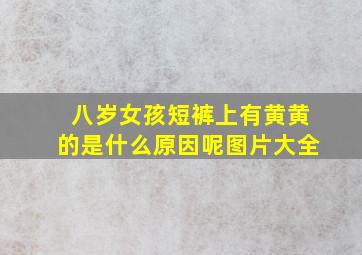 八岁女孩短裤上有黄黄的是什么原因呢图片大全