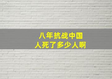 八年抗战中国人死了多少人啊