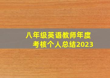 八年级英语教师年度考核个人总结2023