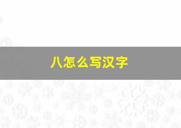 八怎么写汉字