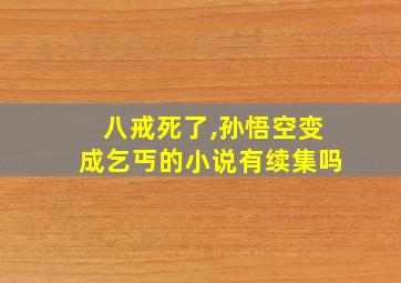 八戒死了,孙悟空变成乞丐的小说有续集吗