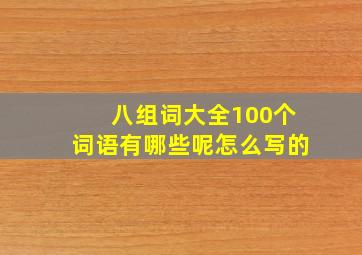 八组词大全100个词语有哪些呢怎么写的