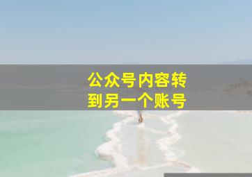 公众号内容转到另一个账号