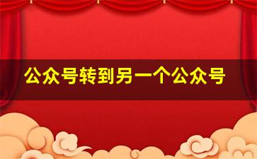 公众号转到另一个公众号