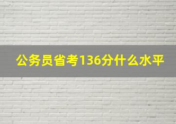 公务员省考136分什么水平