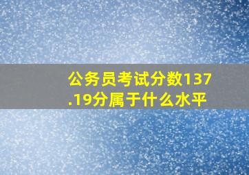 公务员考试分数137.19分属于什么水平