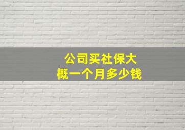 公司买社保大概一个月多少钱