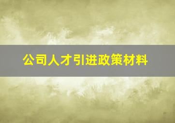 公司人才引进政策材料