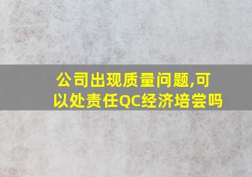 公司出现质量问题,可以处责任QC经济培尝吗