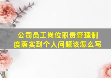 公司员工岗位职责管理制度落实到个人问题该怎么写