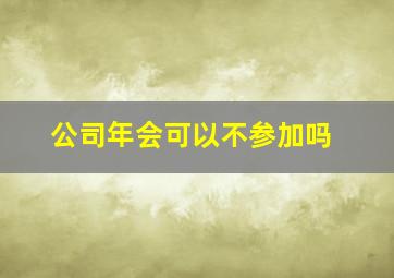 公司年会可以不参加吗