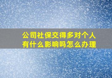 公司社保交得多对个人有什么影响吗怎么办理