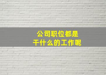 公司职位都是干什么的工作呢