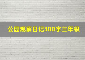 公园观察日记300字三年级