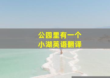 公园里有一个小湖英语翻译