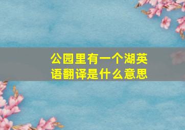 公园里有一个湖英语翻译是什么意思