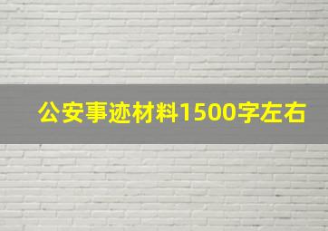 公安事迹材料1500字左右