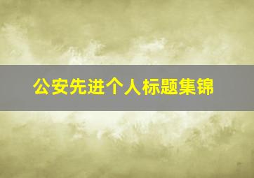 公安先进个人标题集锦