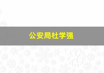 公安局杜学强