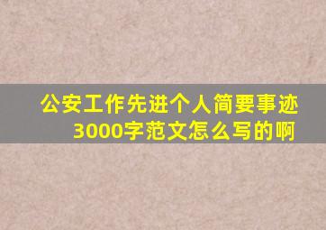 公安工作先进个人简要事迹3000字范文怎么写的啊