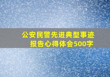 公安民警先进典型事迹报告心得体会500字