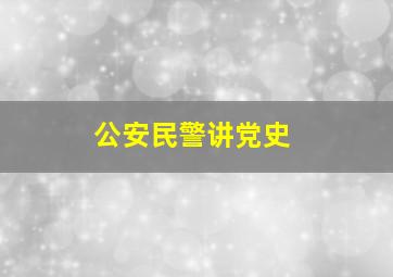 公安民警讲党史