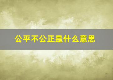 公平不公正是什么意思