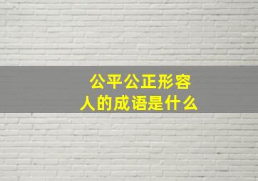 公平公正形容人的成语是什么