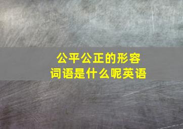 公平公正的形容词语是什么呢英语