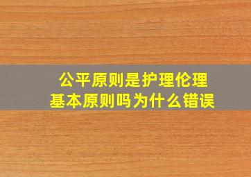 公平原则是护理伦理基本原则吗为什么错误