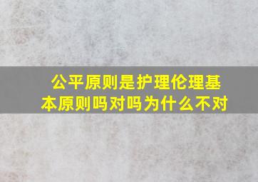 公平原则是护理伦理基本原则吗对吗为什么不对