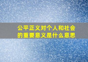 公平正义对个人和社会的重要意义是什么意思