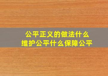 公平正义的做法什么维护公平什么保障公平