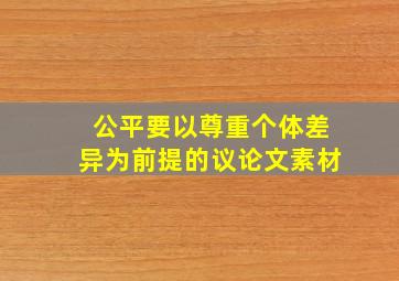 公平要以尊重个体差异为前提的议论文素材