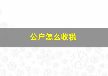 公户怎么收税