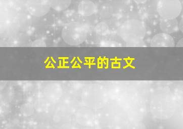 公正公平的古文