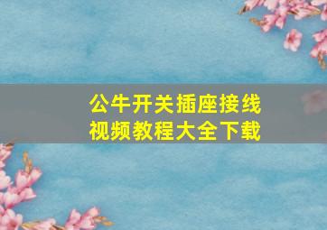 公牛开关插座接线视频教程大全下载