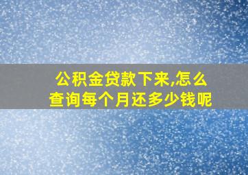 公积金贷款下来,怎么查询每个月还多少钱呢