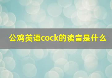 公鸡英语cock的读音是什么