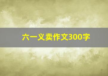 六一义卖作文300字