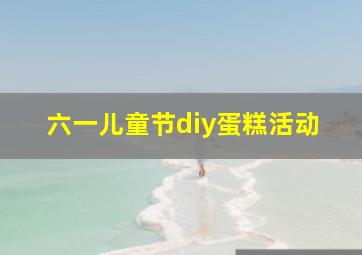 六一儿童节diy蛋糕活动