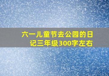 六一儿童节去公园的日记三年级300字左右