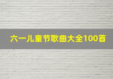 六一儿童节歌曲大全100首